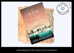 True story of Lost Friends set in Louisiana - Lisa Wingate