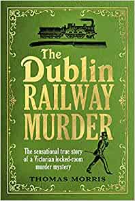 The Dublin Railway Murder Thomas Morris