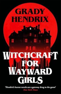 Witchcraft for Wayward Girls Grady Hendrix