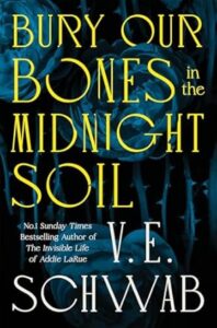 Bury our Bones in the Midnight Soil V E Schwab