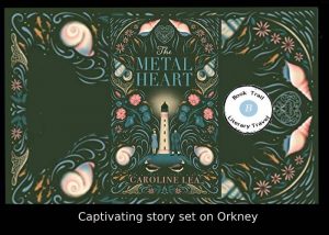 Histfic set on Orkney - The Metal Heart Caroline LeaHistfic set on Orkney - The Metal Heart Caroline Lea